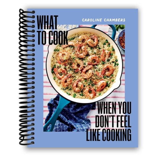 What to Cook When You Don't Feel Like Cooking - A Cookbook