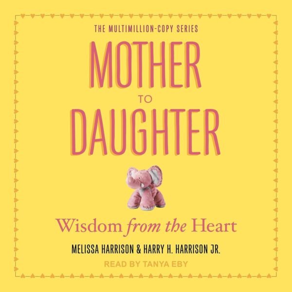 Mother to Daughter: Wisdom from the Heart