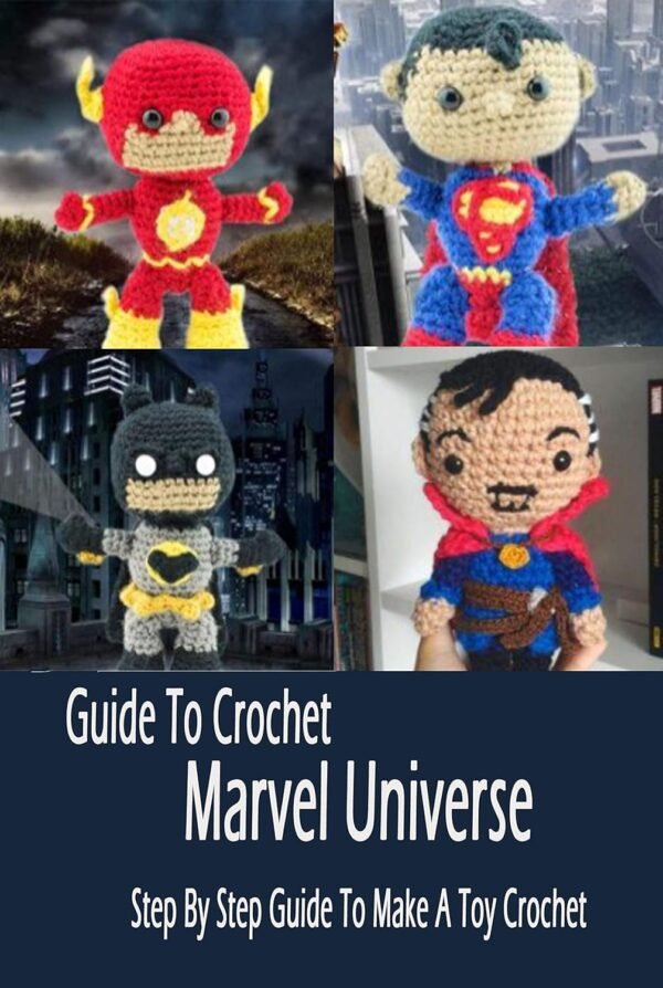 Guide To Crochet Marvel Universe: Step By Step Guide To Make A Toy Crochet: Gift Ideas for Holiday