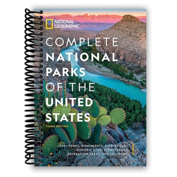 National Geographic Complete National Parks of the United States, 3rd Edition: 400+ Parks, Monuments, Battlefields, Historic Sites, Scenic Trails, Recreation Areas, and Seashores [Spiral-bound] National Geographic