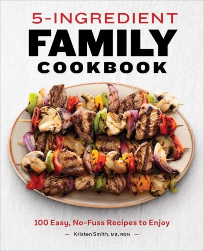 5-Ingredient Family Cookbook: 100 Easy, No-Fuss Recipes to Enjoy